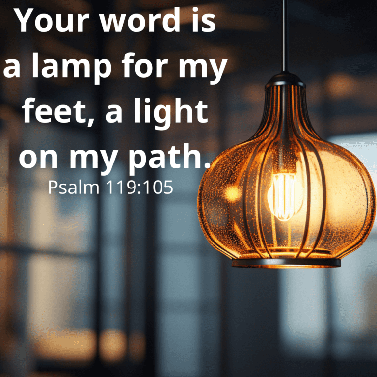 Your word is a lamp for my feet, a light on my path.